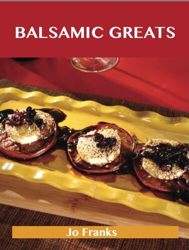 Balsamic Greats: Delicious Balsamic Recipes, the Top 100 Balsamic Recipes