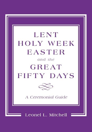 Lent, Holy Week, Easter and the Great Fifty Days: A Ceremonial Guide
