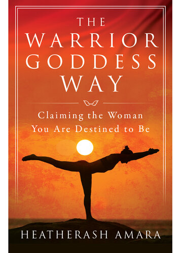 The Warrior Goddess Way: Claiming the Woman You Are Destined to Be
