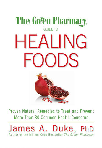 The Green Pharmacy Guide to Healing Foods: Proven Natural Remedies to Treat and Prevent More Than 80 Common Health Concerns