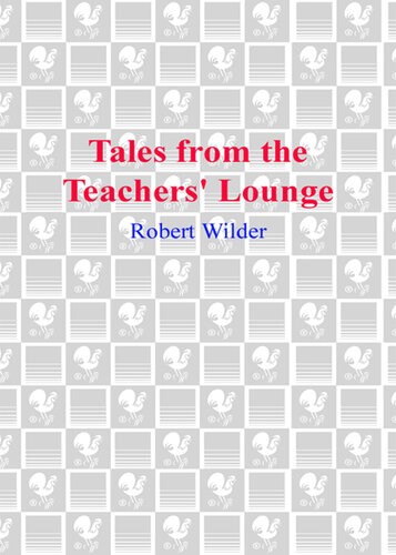 Tales from the Teachers' Lounge: What I Learned in School the Second Time Around-One Man's Irreverent Look at Being a Teacher Today