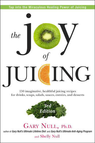 The Joy of Juicing: 150 Imaginative, Healthful Juicing Recipes for Drinks, Soups, Salads, Sauces, Entrees, and Desserts