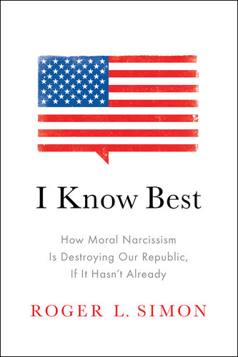 I Know Best: How Moral Narcissism Is Destroying Our Republic, If It Hasn't Already