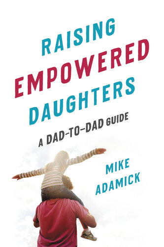 Raising Empowered Daughters: A Dad-to-Dad Guide