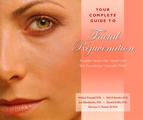 Your Complete Guide to Facial Rejuvenation Facelifts--Browlifts--Eyelid Lifts--Skin Resurfacing--Lip Augmentation