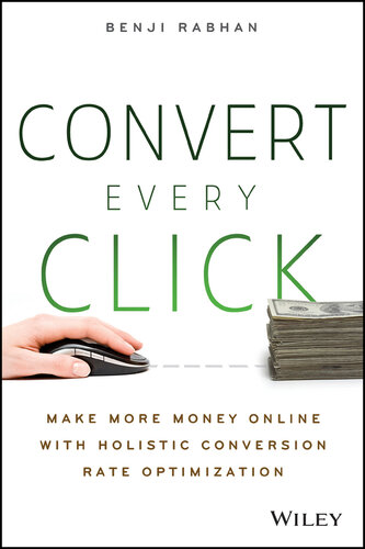 Convert Every Click: Make More Money Online with Holistic Conversion Rate Optimization