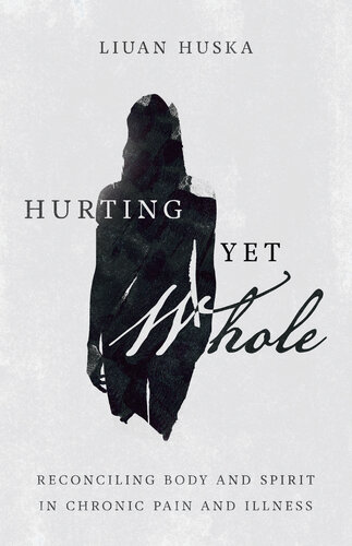 Hurting Yet Whole: Reconciling Body and Spirit in Chronic Pain and Illness
