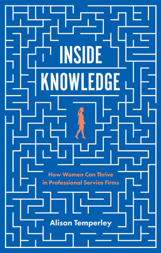 Inside Knowledge: How Women Can Thrive in Professional Service Firms