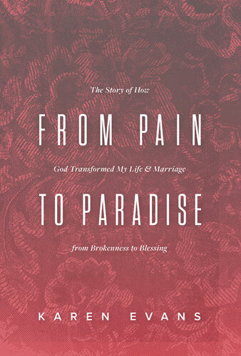 From Pain to Paradise: The Story of How God Transformed My Life and Marriage from Brokenness to Blessing