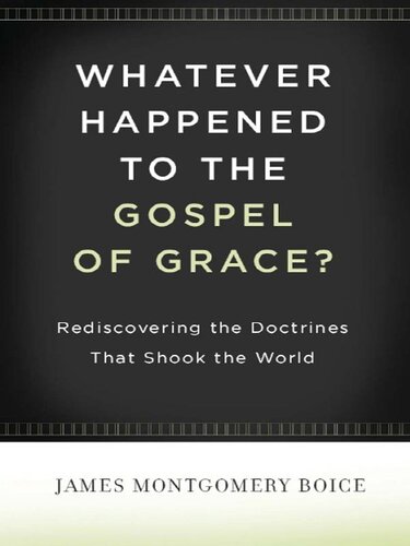 Whatever Happened to The Gospel of Grace?: Rediscovering the Doctrines that Shook the World