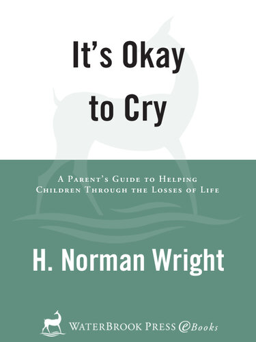 It's Okay to Cry: A Parent's Guide to Helping Children Through the Losses of Life