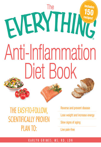 The Everything Anti-Inflammation Diet Book: The easy-to-follow, scientifically-proven plan to  Reverse and prevent disease   Lose weight and increase energy   Slow signs of aging   Live pain-free