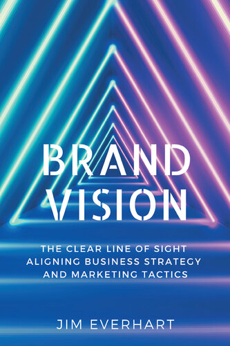 Brand Vision: The Clear Line of Sight Aligning Business Strategy and Marketing Tactics