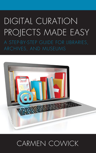 Digital Curation Projects Made Easy: A Step-By-Step Guide for Libraries, Archives, and Museums