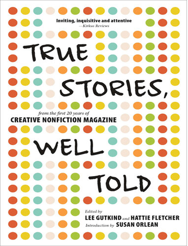 True Stories, Well Told: From the First 20 Years of Creative Nonfiction Magazine