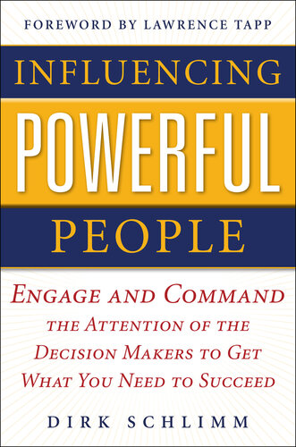 Influencing Powerful People: Engage and Command the Attention of the Decision-Makers to Get What You Need to Succeed