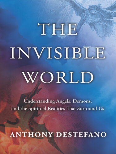 The Invisible World: Understanding Angels, Demons, and the Spiritual Realities That Surround Us