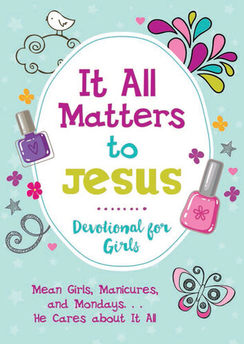 It All Matters to Jesus Devotional for Girls: Mean Girls, Manicures, and Mondays...He Cares about It All