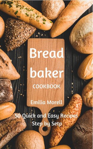 Bread Baker Cookbook: Bread making bible for beginner step by step