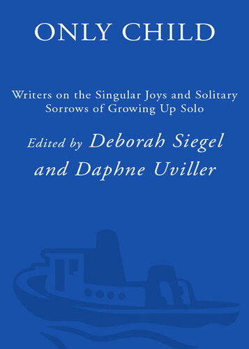 Only Child: Writers on the Singular Joys and Solitary Sorrows of Growing Up Solo