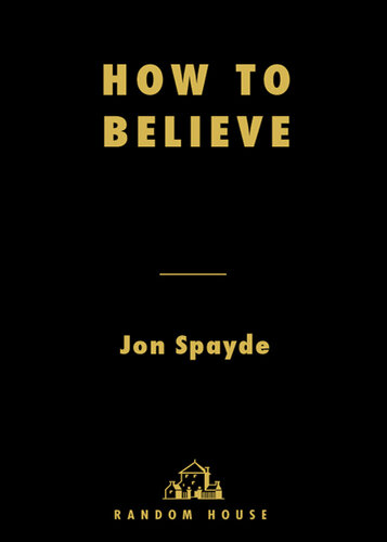How to Believe: Teachers and Seekers Show the Way to a Modern, Life-Changing Faith