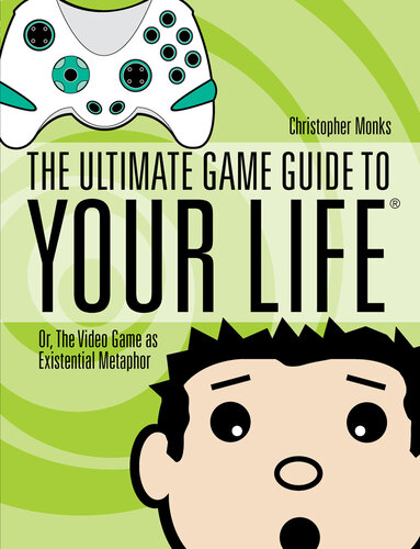 The Ultimate Game Guide to Your Life: Or, the Video Game as Existential Metaphor