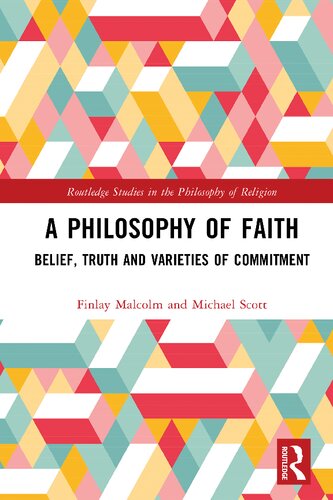 A Philosophy of Faith Belief, Truth and Varieties of Commitment