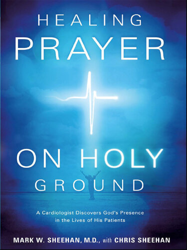 Healing Prayer on Holy Ground: A Cardiologist Discovers God's Presence in the Lives of his Patients
