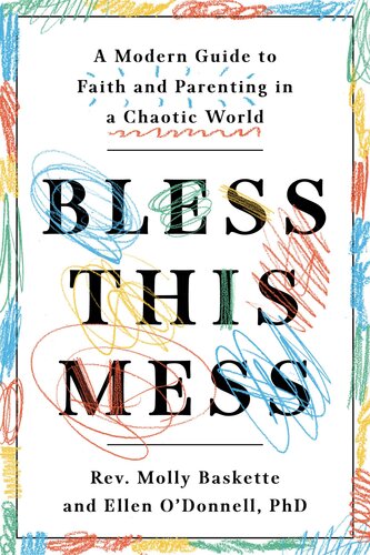 Bless This Mess: A Modern Guide to Faith and Parenting in a Chaotic World