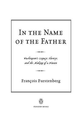 In the Name of the Father: Washington's Legacy, Slavery, and the Making of a Nation