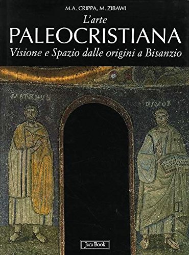 L'arte paleocristiana. Visione e spazio dalle origini al VII secolo