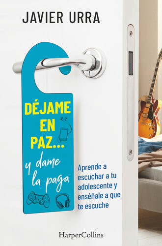 Déjame en paz..., y dame la paga: Aprende a escuchar a tu adolescente y enséñale a que te escuche