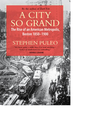 A City So Grand: The Rise of an American Metropolis: Boston 1850-1900