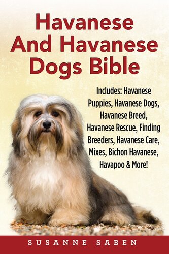 Havanese and Havanese Dogs Bible: Havanese Puppies, Havanese Dogs, Havanese Breed, Havanese Rescue, Finding Breeders, Havanese Care, Mixes, Bichon Havanese, Havapoo & More!