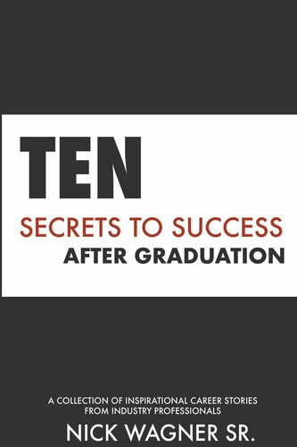Ten Secrets to Success After Graduation: A collection of inspirational career stories from industry professionals