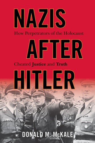 Nazis after Hitler: How Perpetrators of the Holocaust Cheated Justice and Truth