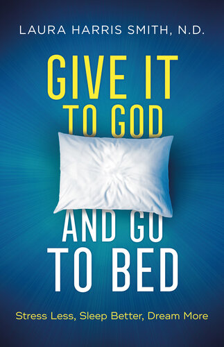 Give It to God and Go to Bed: Stress Less, Sleep Better, Dream More