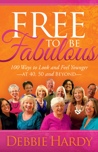 Free to Be Fabulous: 100 Ways to Look and Feel Younger at 40, 50 and BEYOND
