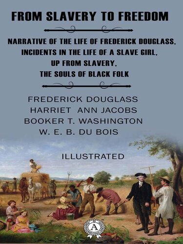 From Slavery to Freedom (Illustrated): Narrative of the Life of Frederick Douglass, Incidents in the Life of a Slave Girl, Up from Slavery, The Souls of Black Folk