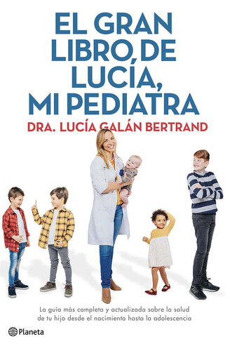 El gran libro de Lucía, mi pediatra: La guía más completa y actualizada sobre la salud de tu hijo desde el nacimiento a la adolescencia