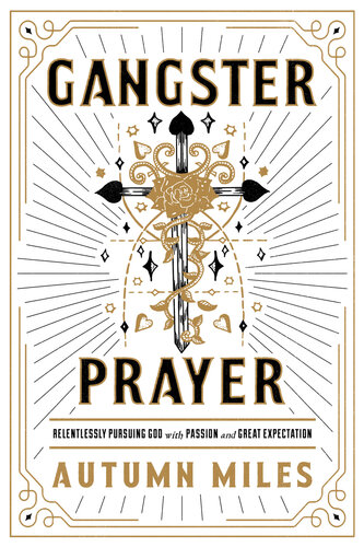 Gangster Prayer: Relentlessly Pursuing God with Passion and Great Expectation