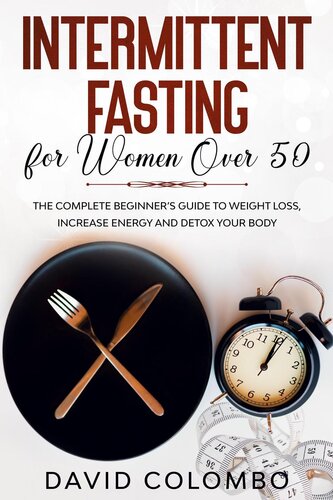 INTERMITTENT FASTING FOR WOMEN OVER 50--The Complete Beginner's Guide to Weight Loss, Increase Energy and Detox your Body
