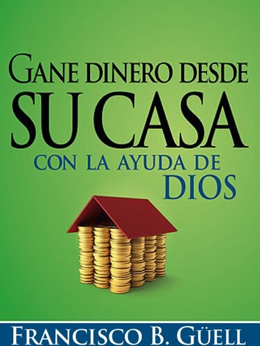 Gane dinero desde su casa con la ayuda de Dios: Una guía para comenzar su propio negocio desde casa