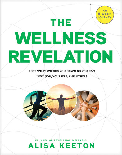 The Wellness Revelation: Lose What Weighs You Down So You Can Love God, Yourself, and Others