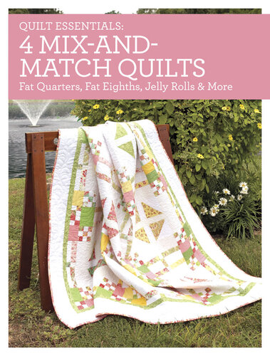 Quilt Essentials--4 Mix-and-Match Quilts: Fat Quarters, Fat Eighths, Jelly Rolls & More