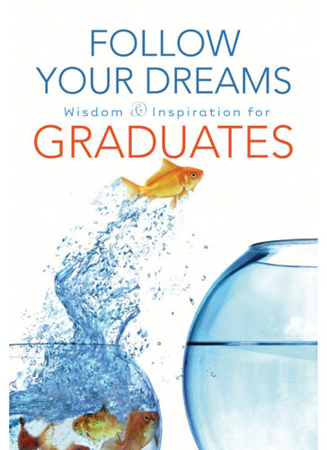 Follow Your Dreams: Wisdom and Inspiration for Graduates