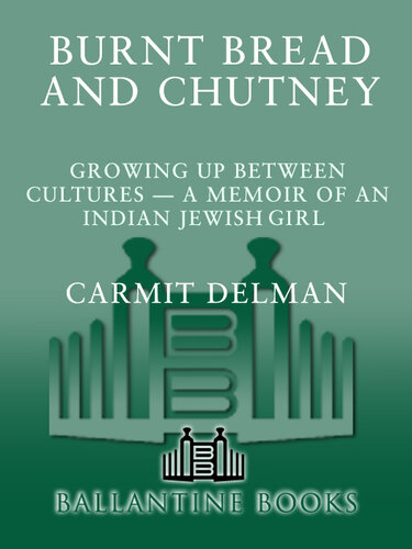 Burnt Bread and Chutney: Growing Up Between Cultures--A Memoir of an Indian Jewish Childhood