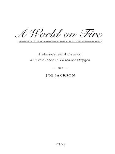 A World on Fire: A Heretic, an Aristocrat, and the Race to Discover Oxygen