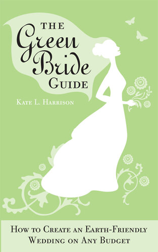The Green Bride Guide: How to Create an Earth-Friendly Wedding on Any Budget