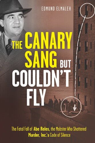 The Canary Sang But Couldn't Fly: The Fatal Fall of Abe Reles, the Mobster Who Shattered Murder, Inc.'s Code of Silence